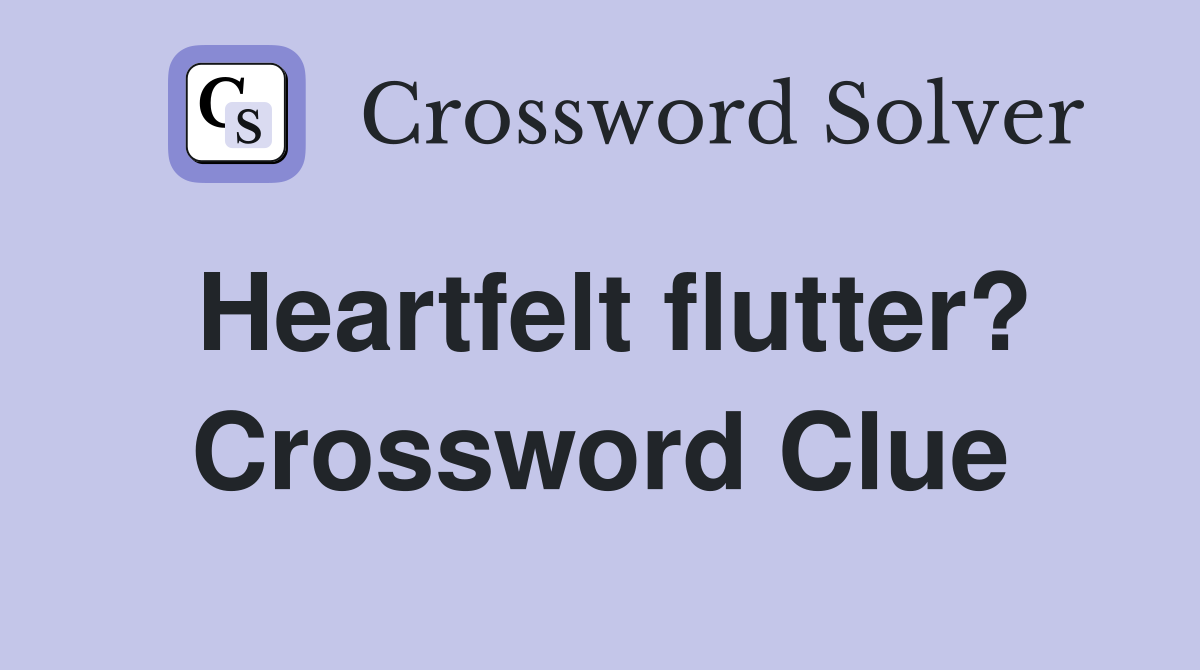 Heartfelt flutter? Crossword Clue