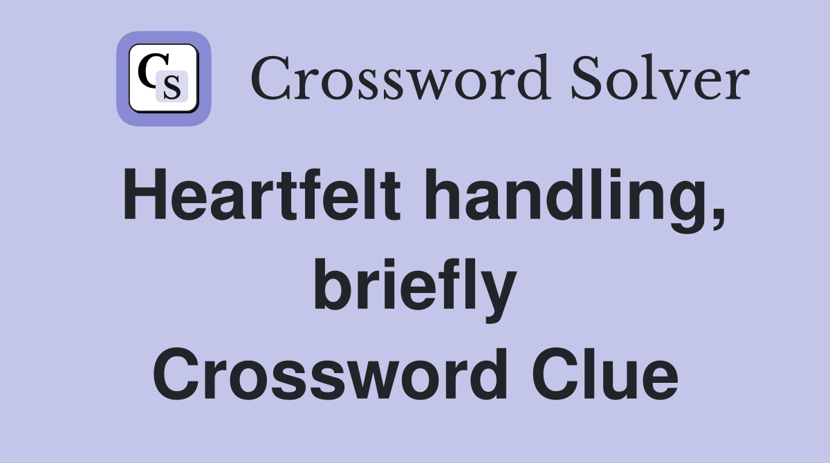 Heartfelt handling, briefly Crossword Clue