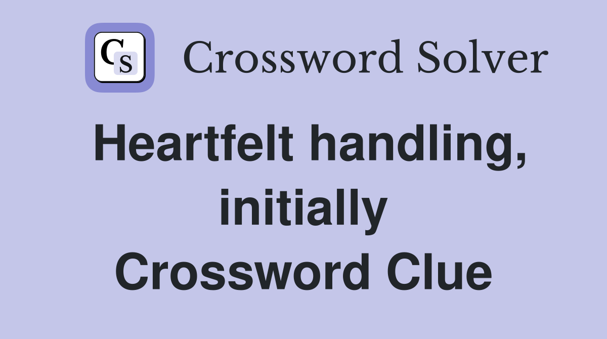 Heartfelt handling, initially Crossword Clue