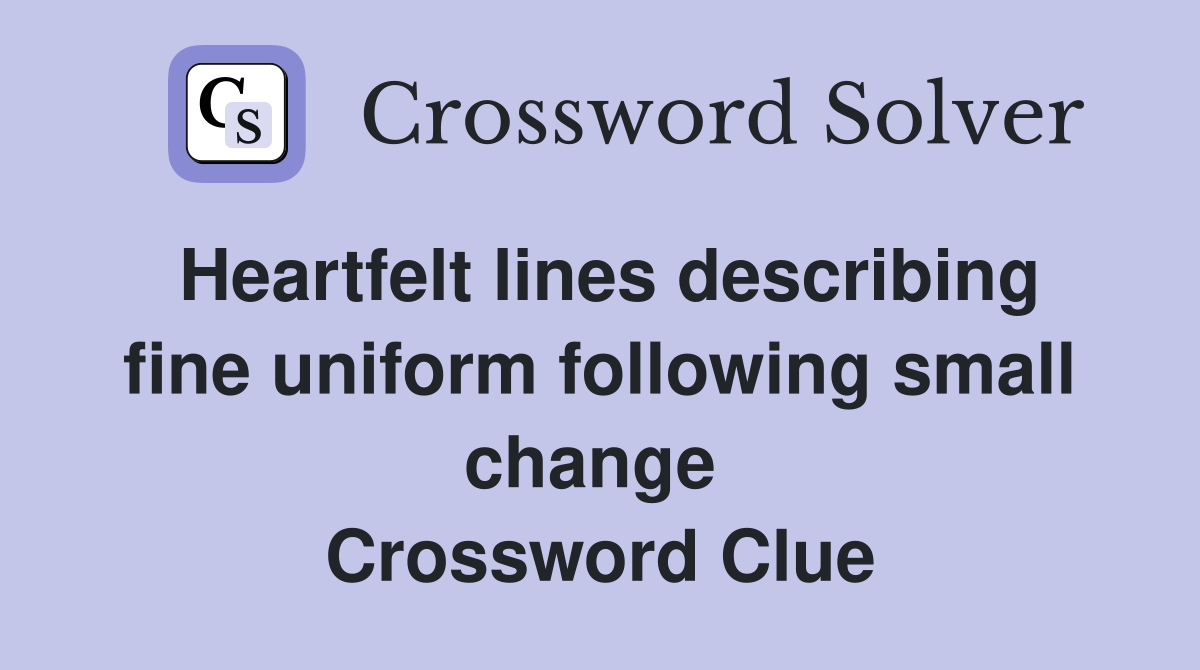 Heartfelt lines describing fine uniform following small change  Crossword Clue