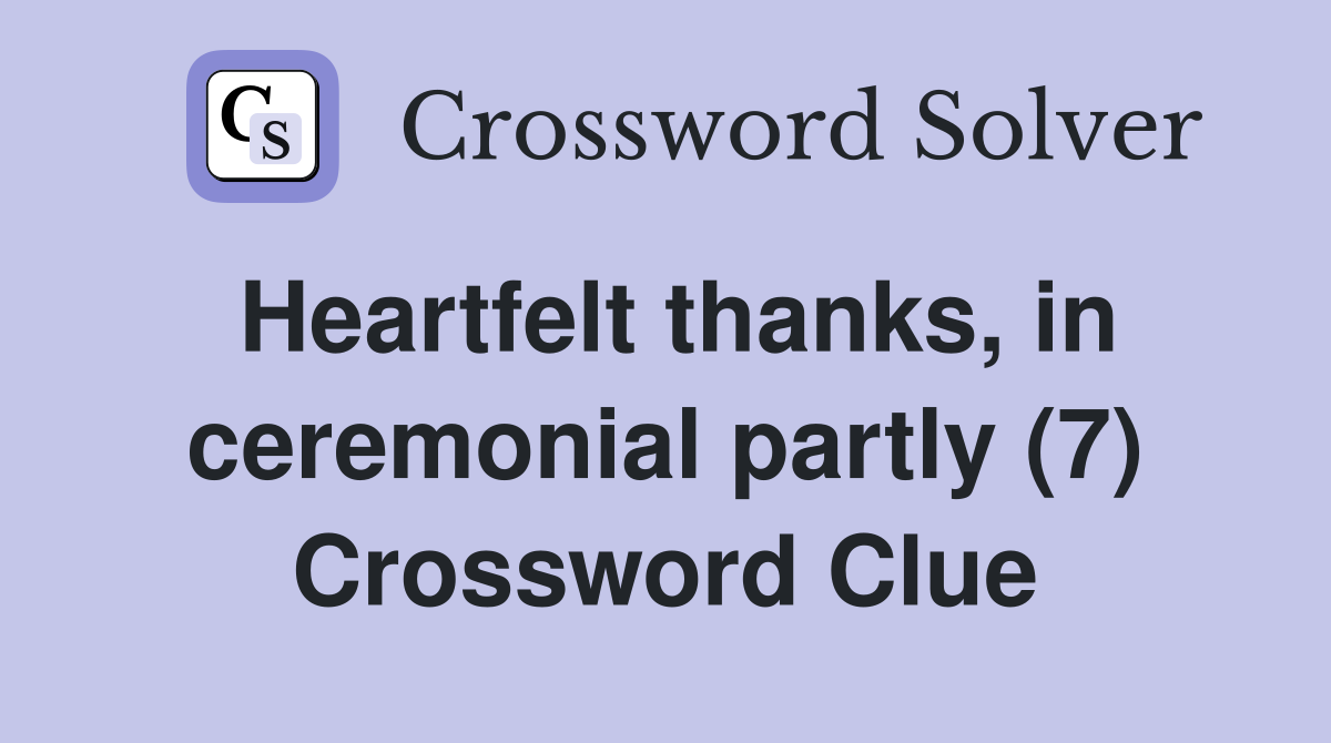 Heartfelt thanks, in ceremonial partly (7) Crossword Clue