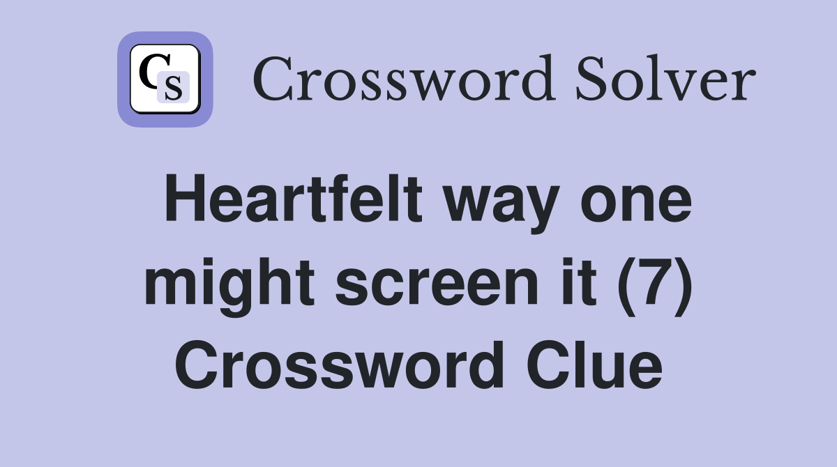 Heartfelt way one might screen it (7) Crossword Clue