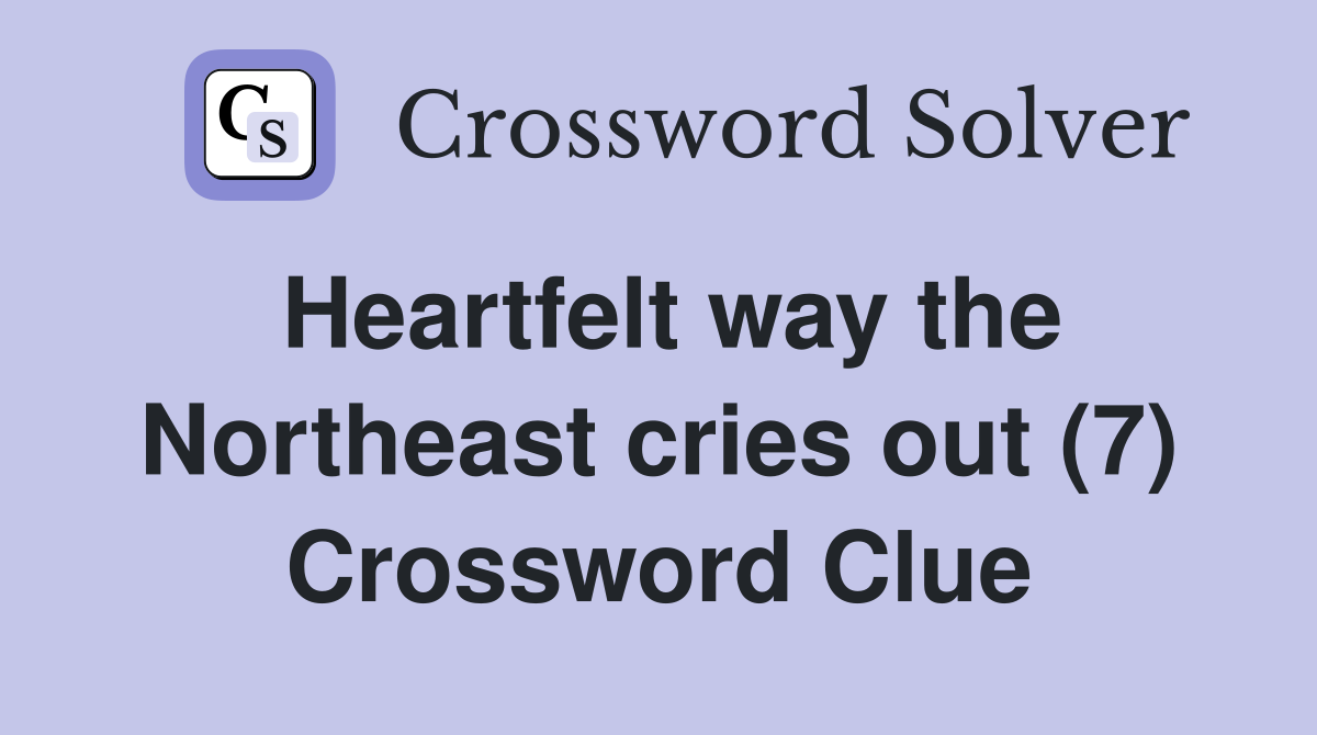Heartfelt way the Northeast cries out (7) Crossword Clue