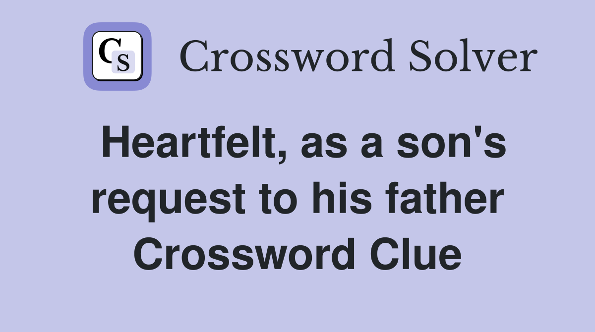 Heartfelt, as a son's request to his father Crossword Clue