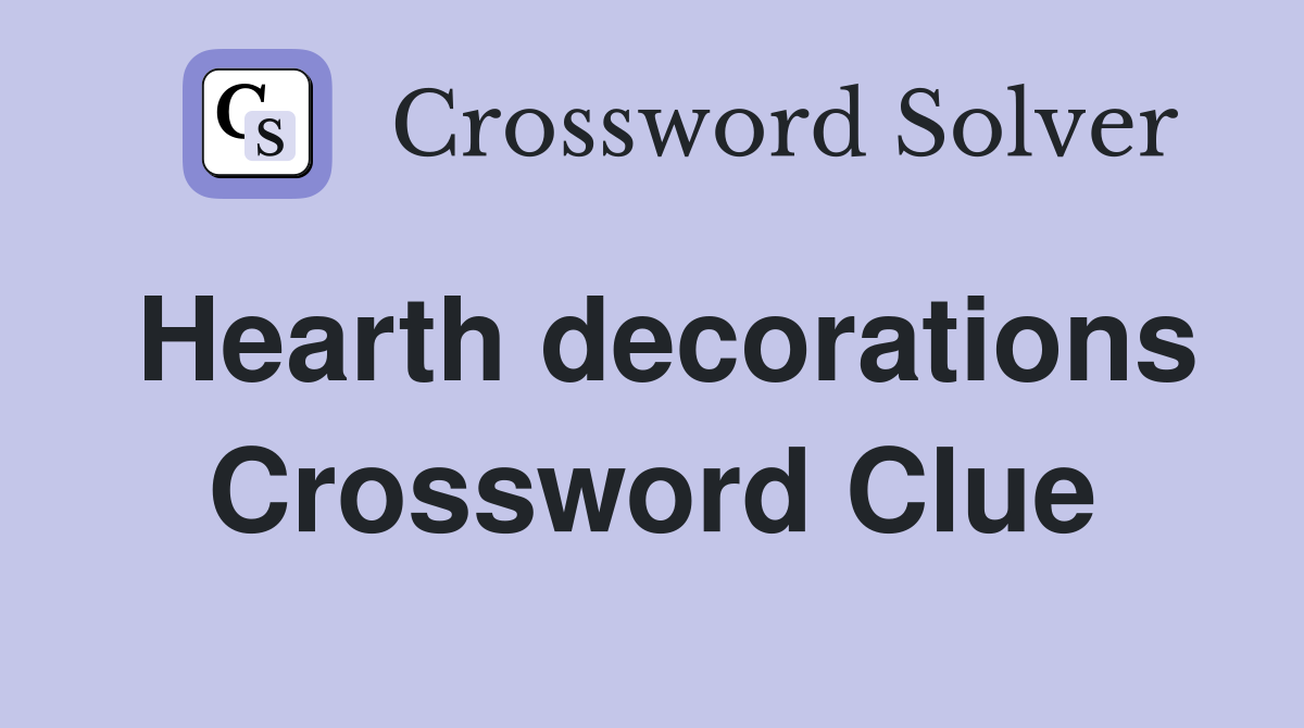 Hearth decorations Crossword Clue