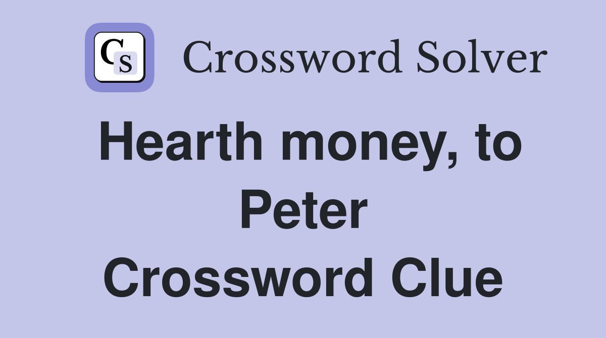 Hearth money, to Peter Crossword Clue