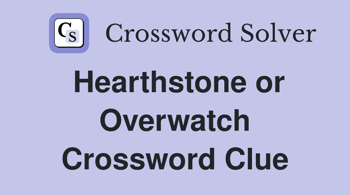 Hearthstone or Overwatch Crossword Clue