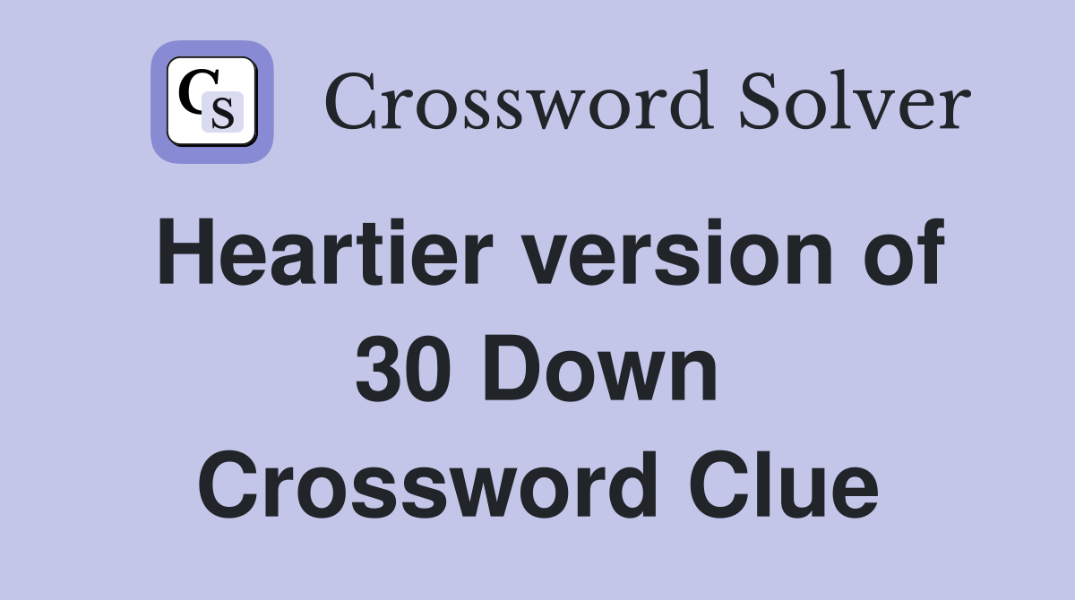Heartier version of 30 Down Crossword Clue