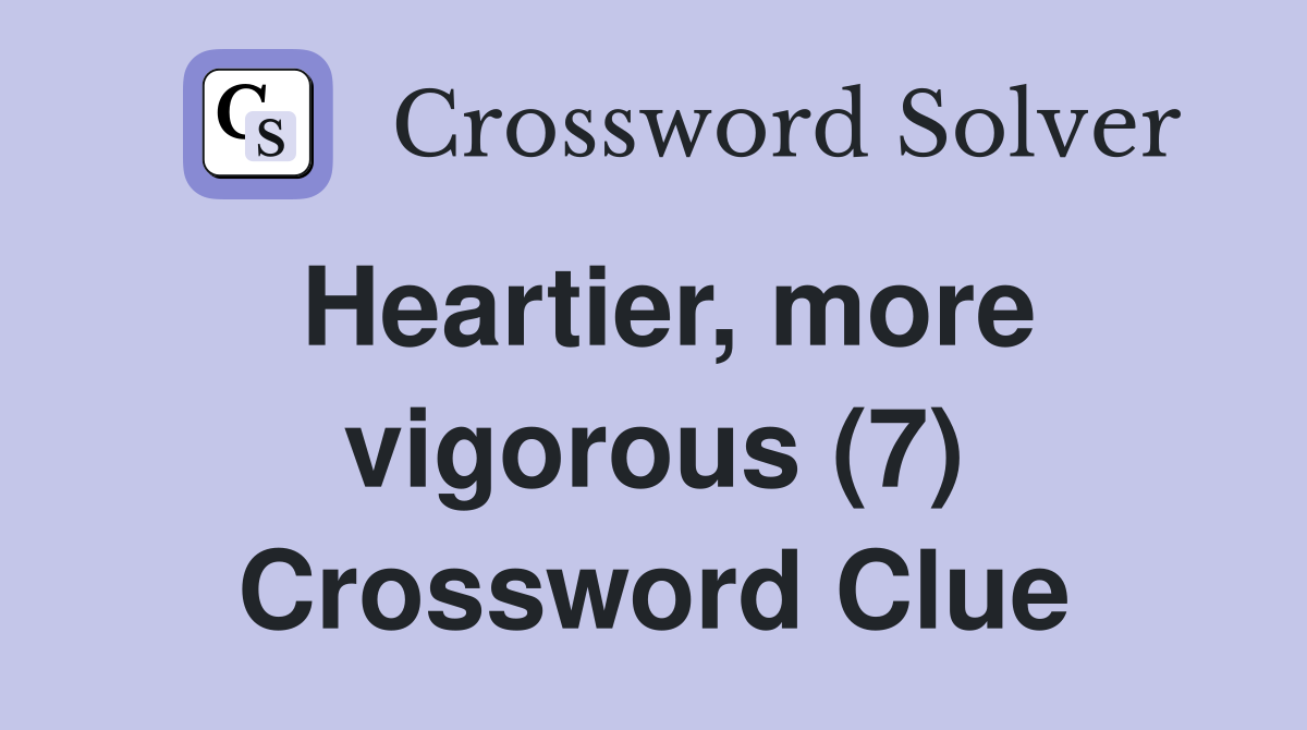 Heartier, more vigorous (7) Crossword Clue