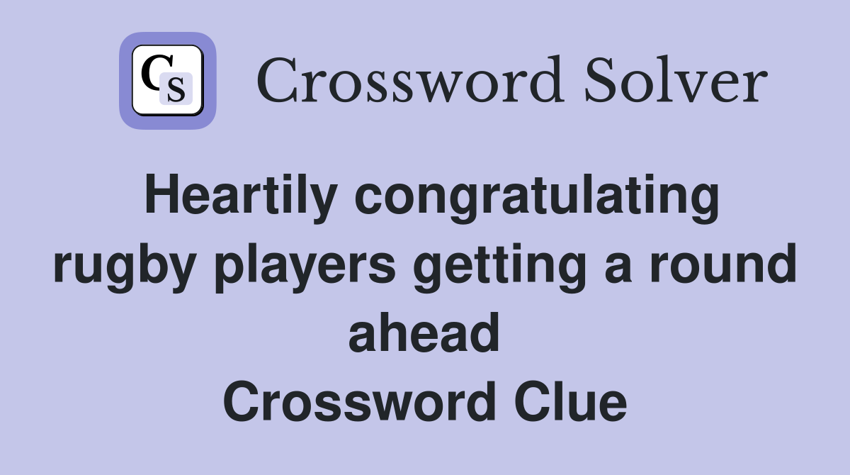 Heartily congratulating rugby players getting a round ahead Crossword Clue