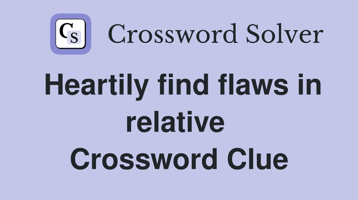 Heartily find flaws in relative  Crossword Clue