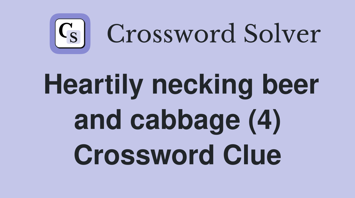 Heartily necking beer and cabbage (4) Crossword Clue
