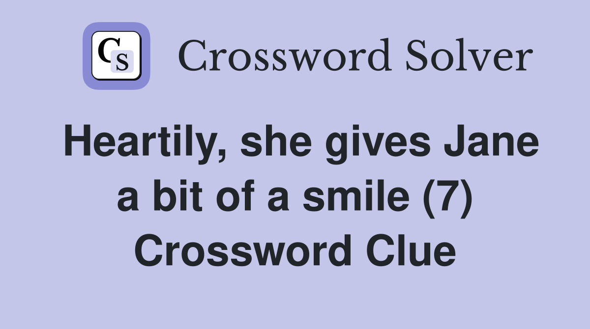 Heartily, she gives Jane a bit of a smile (7) Crossword Clue