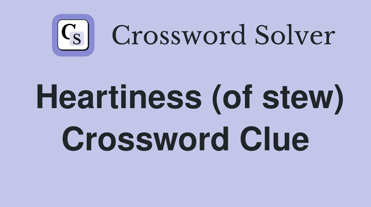 Heartiness (of stew) Crossword Clue
