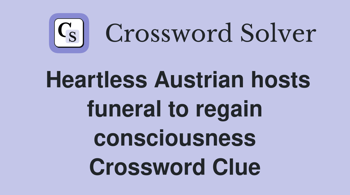Heartless Austrian hosts funeral to regain consciousness Crossword Clue