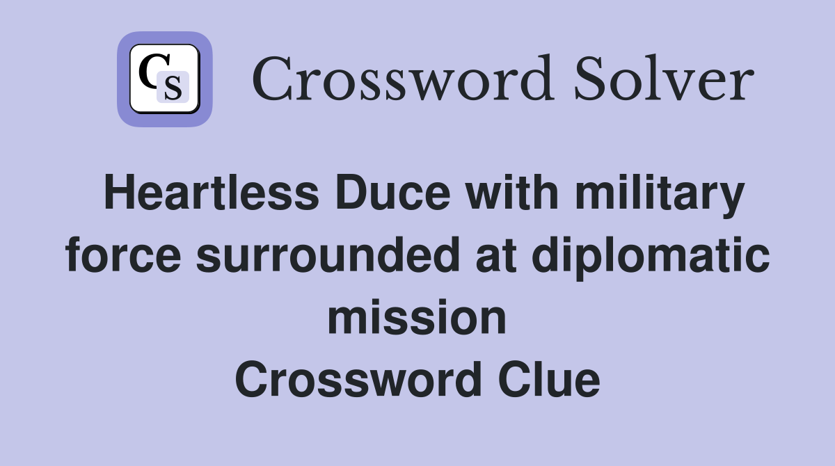 Heartless Duce with military force surrounded at diplomatic mission Crossword Clue