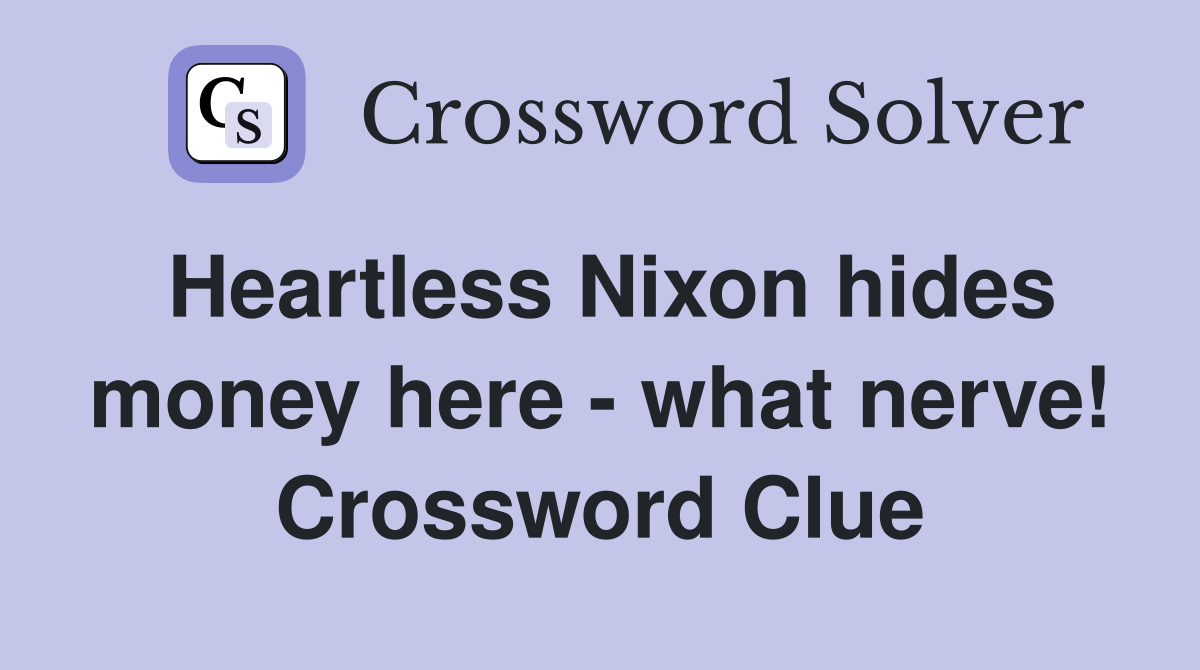 Heartless Nixon hides money here - what nerve! Crossword Clue