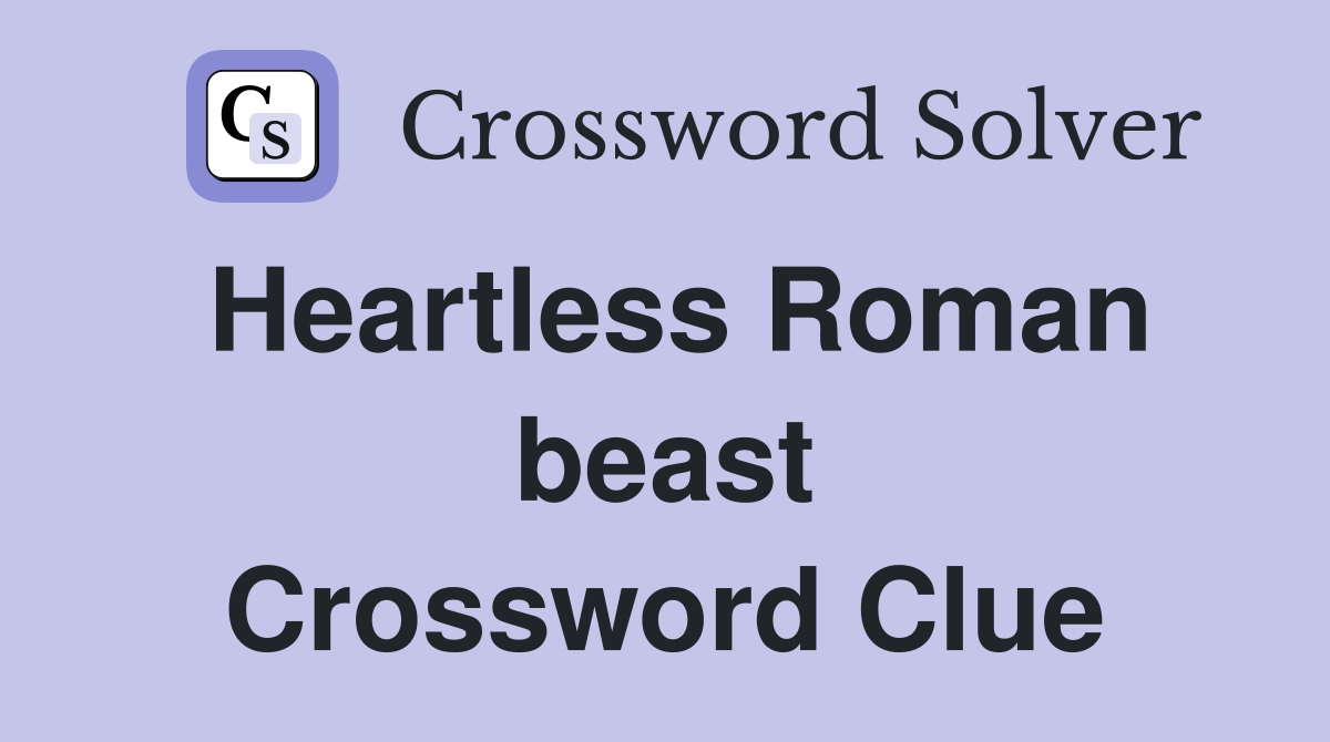 Heartless Roman beast Crossword Clue