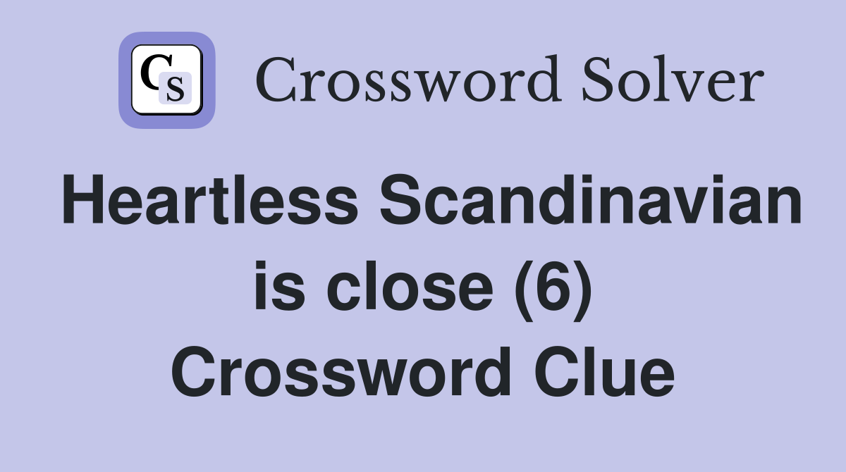 Heartless Scandinavian is close (6) Crossword Clue