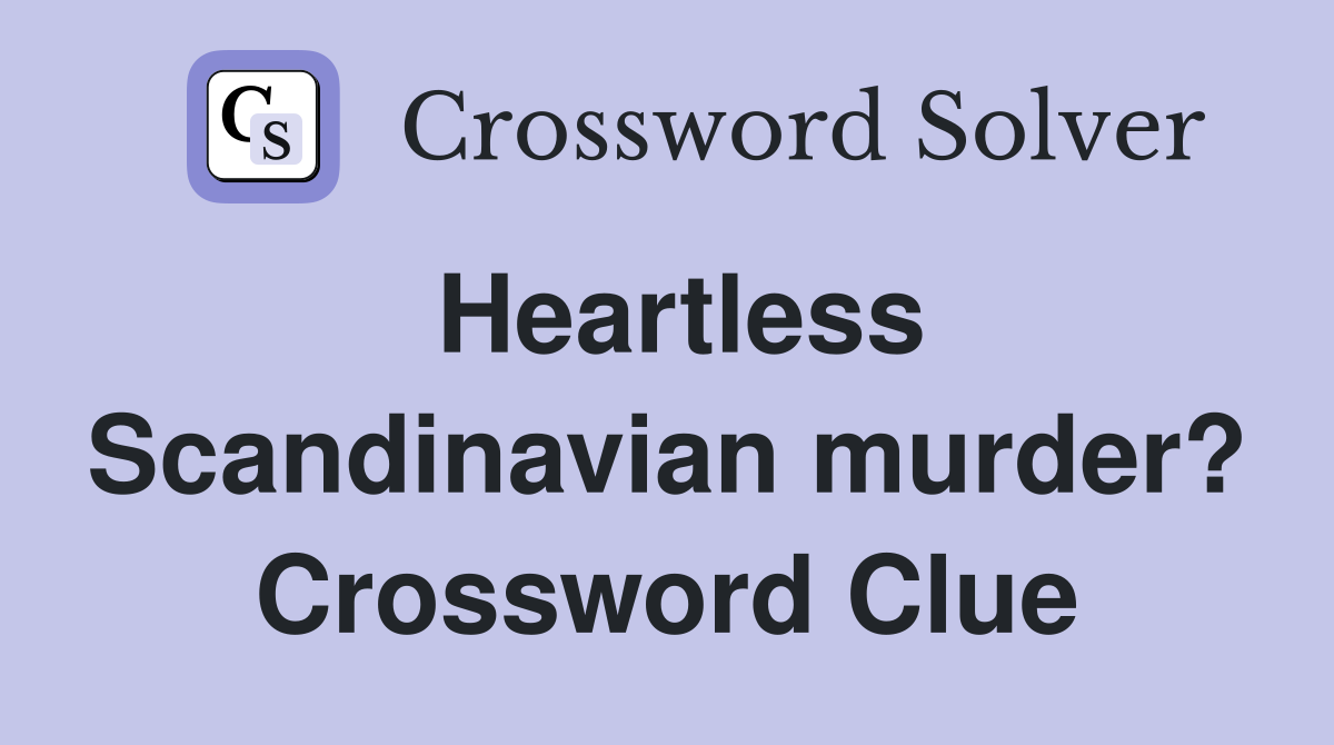 Heartless Scandinavian murder? Crossword Clue