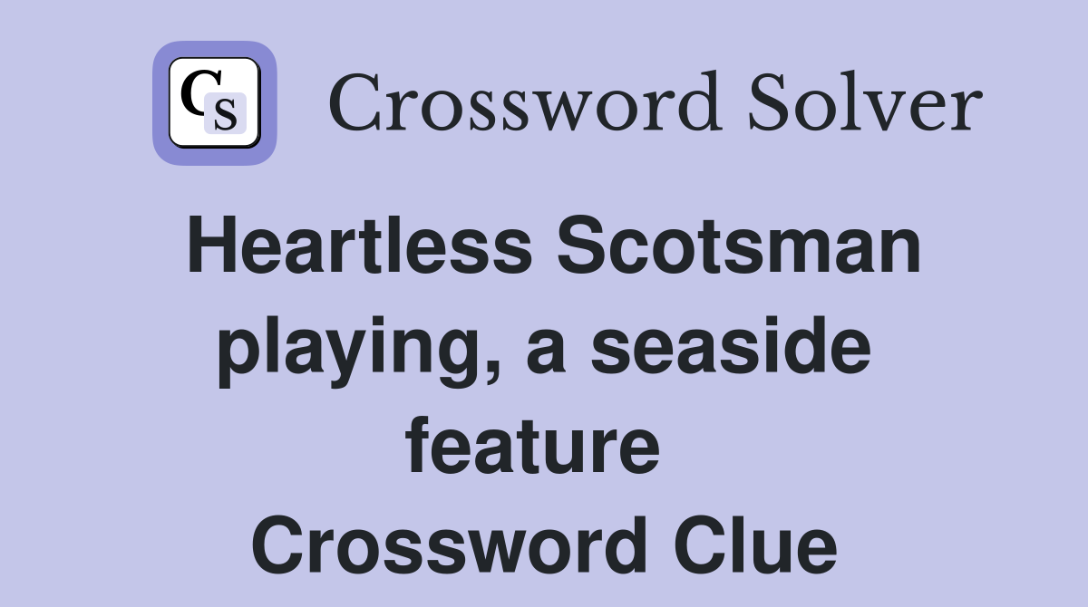 Heartless Scotsman playing, a seaside feature  Crossword Clue