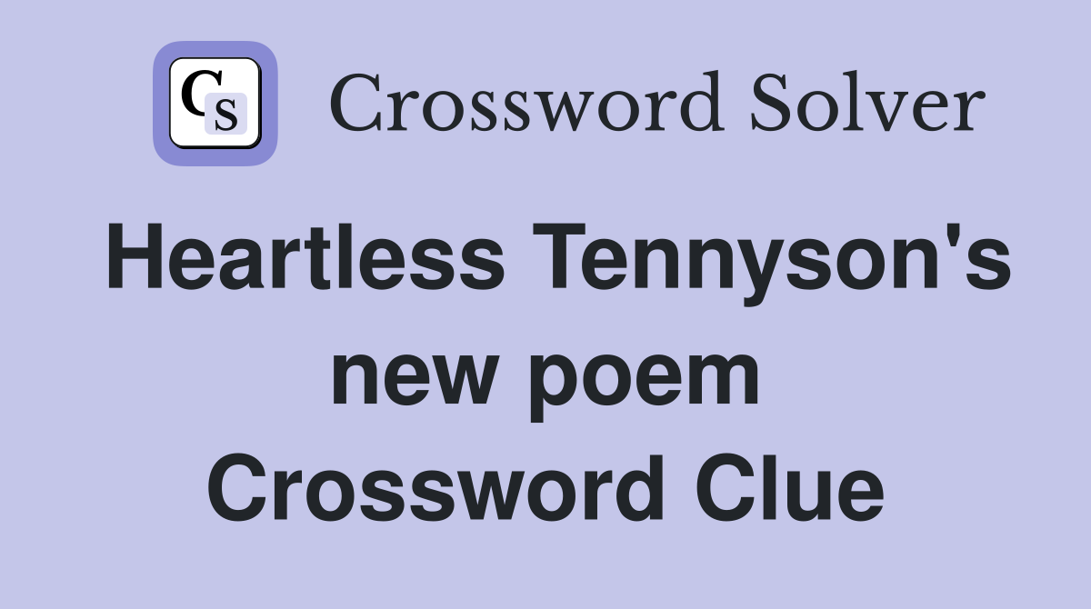 Heartless Tennyson's new poem Crossword Clue