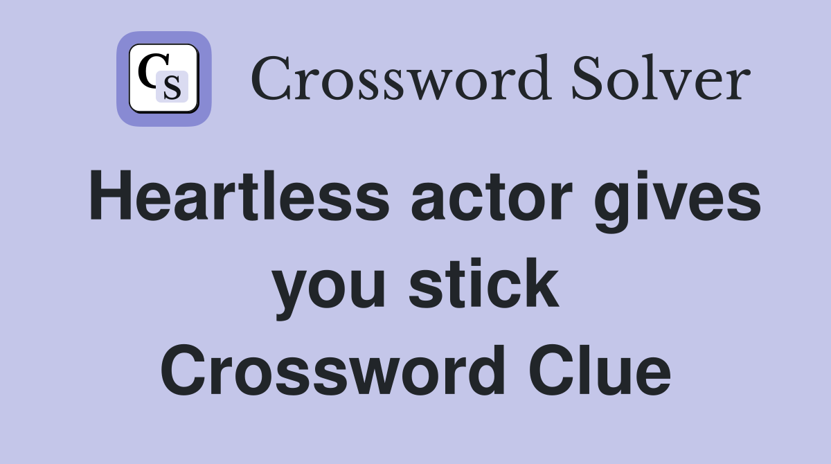 Heartless actor gives you stick Crossword Clue
