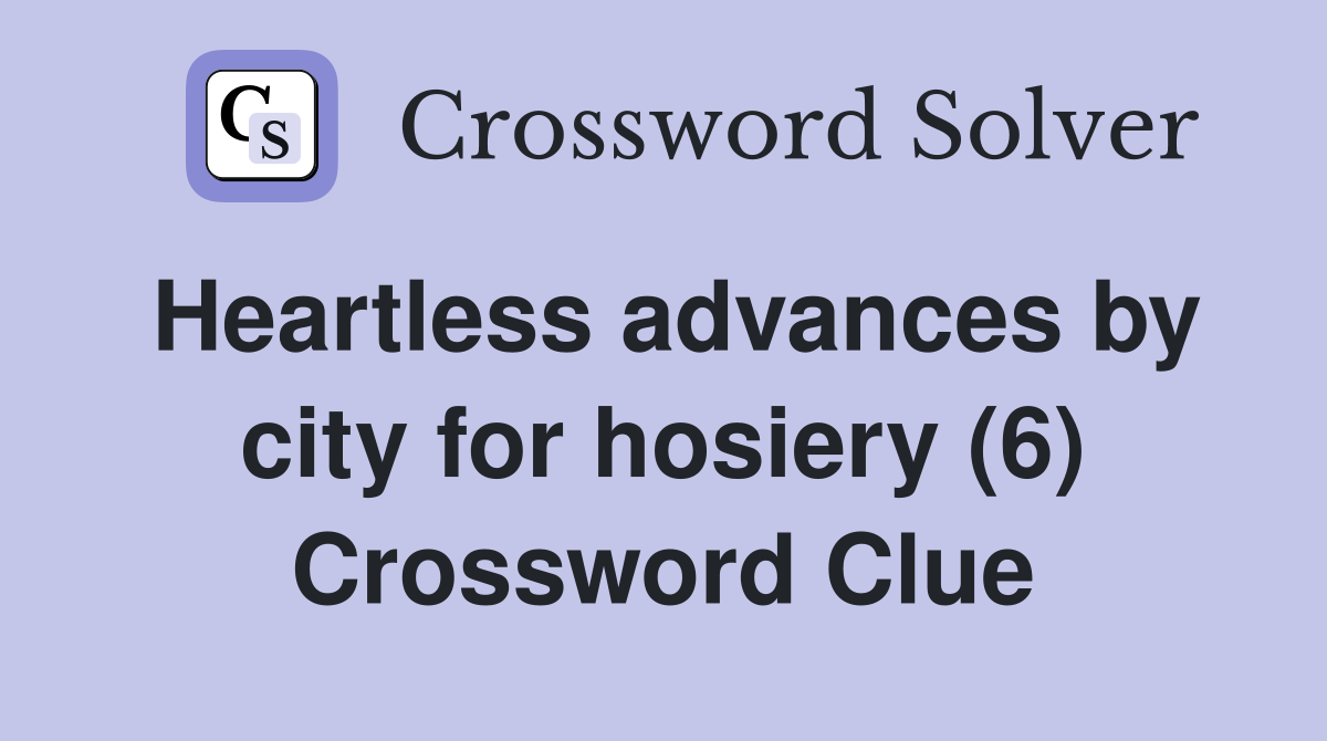 Heartless advances by city for hosiery (6) Crossword Clue