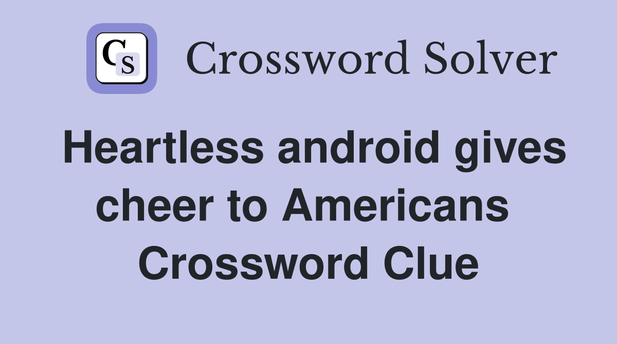 Heartless android gives cheer to Americans  Crossword Clue