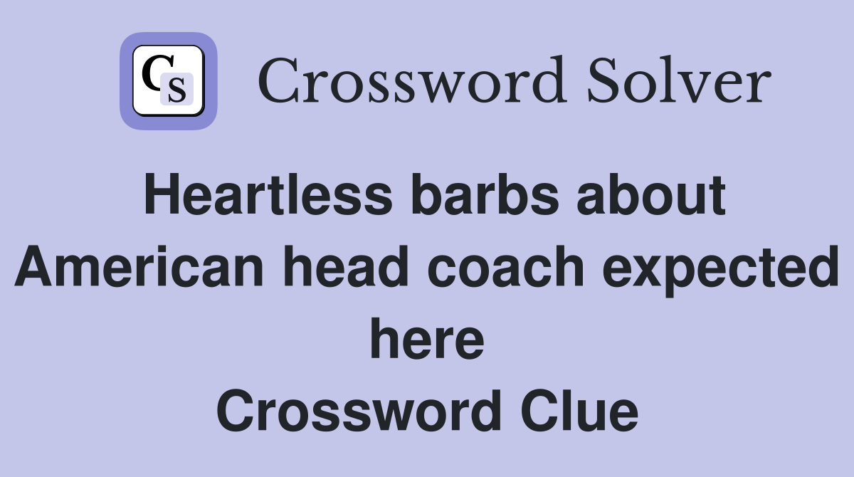 Heartless barbs about American head coach expected here Crossword Clue