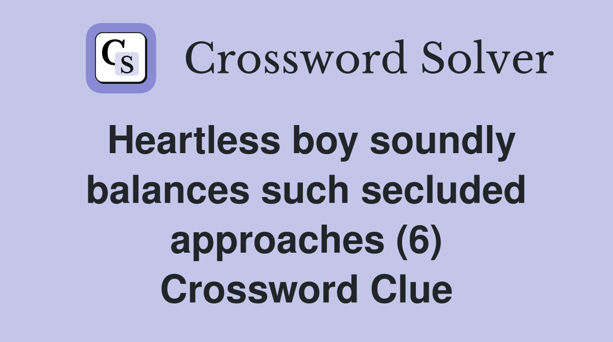 Heartless boy soundly balances such secluded approaches (6) Crossword Clue