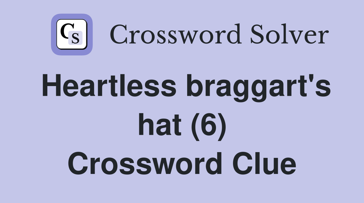 Heartless braggart's hat (6) Crossword Clue