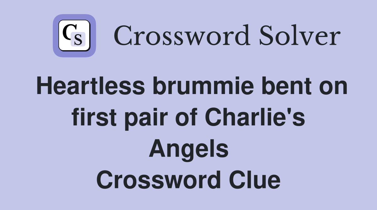 Heartless brummie bent on first pair of Charlie's Angels Crossword Clue