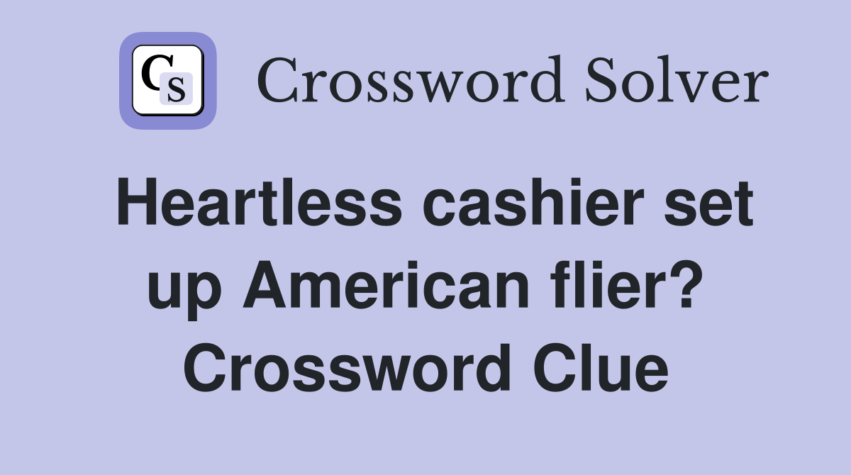 Heartless cashier set up American flier? Crossword Clue