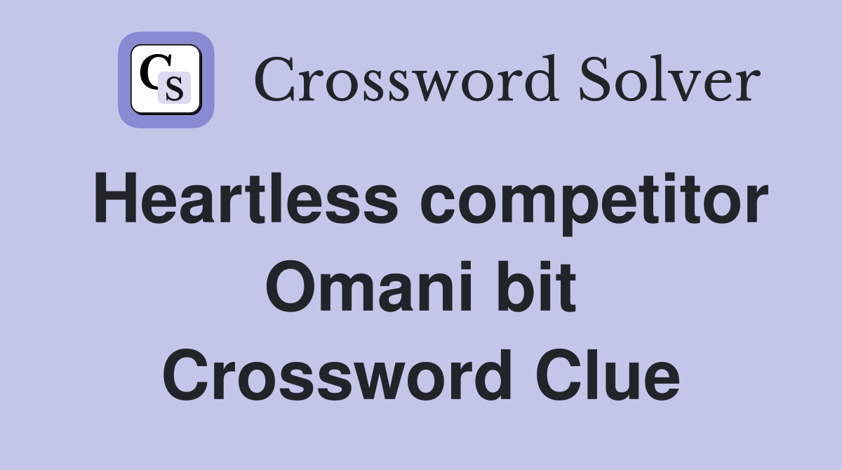 Heartless competitor Omani bit Crossword Clue