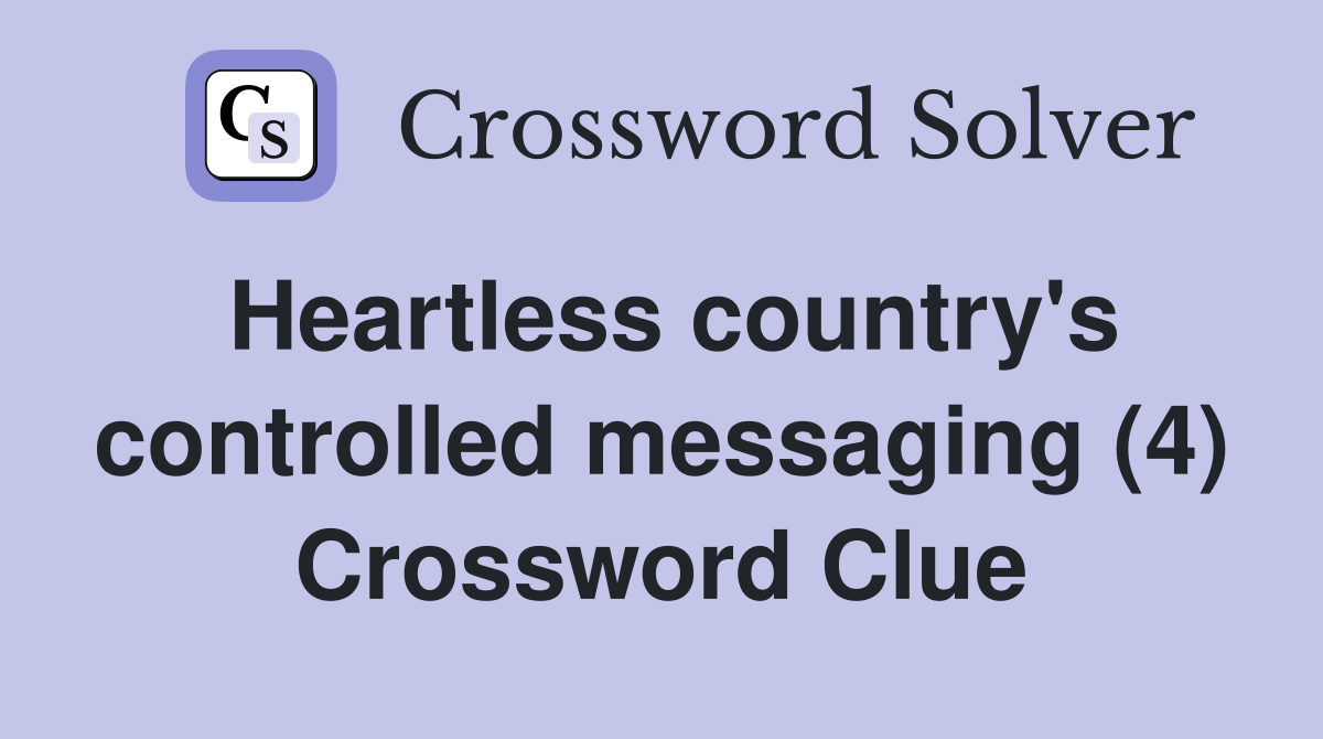 Heartless country's controlled messaging (4) Crossword Clue