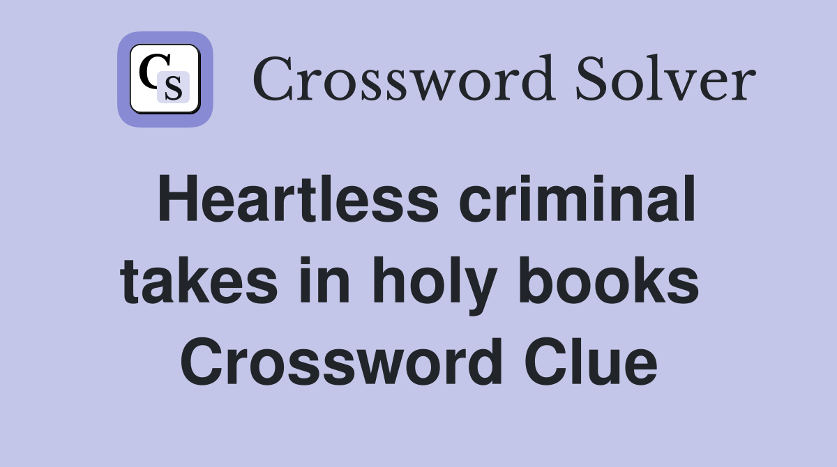 Heartless criminal takes in holy books  Crossword Clue