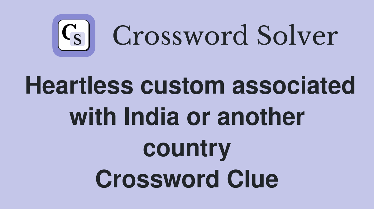 Heartless custom associated with India or another country Crossword Clue