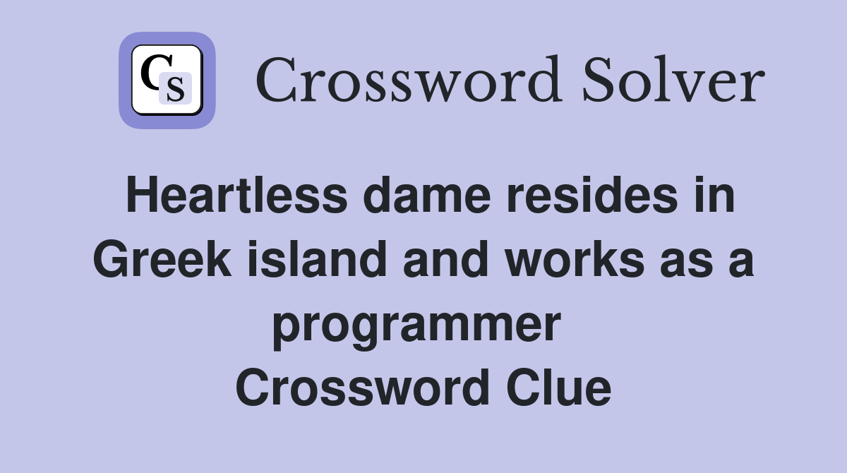 Heartless dame resides in Greek island and works as a programmer  Crossword Clue