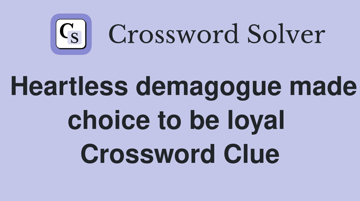 Heartless demagogue made choice to be loyal  Crossword Clue