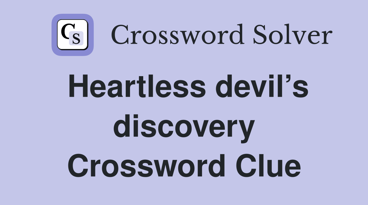 Heartless devil’s discovery Crossword Clue