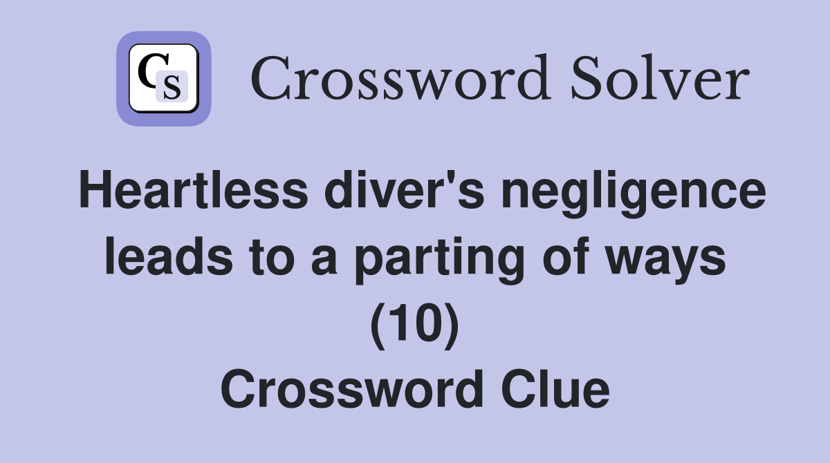 Heartless diver's negligence leads to a parting of ways (10) Crossword Clue
