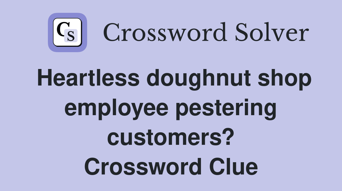 Heartless doughnut shop employee pestering customers? Crossword Clue