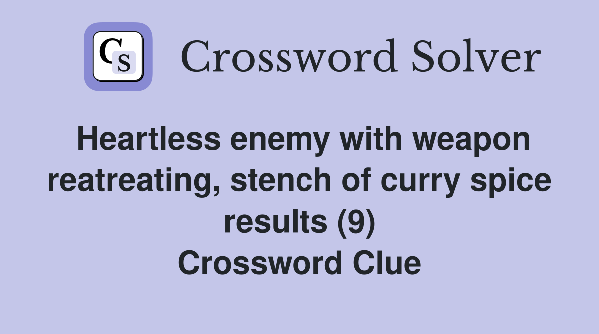 Heartless enemy with weapon reatreating, stench of curry spice results (9) Crossword Clue