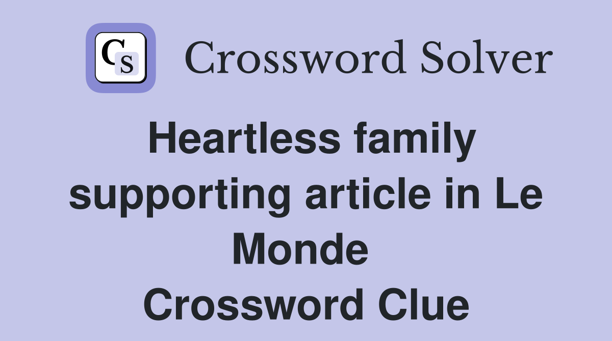 Heartless family supporting article in Le Monde  Crossword Clue