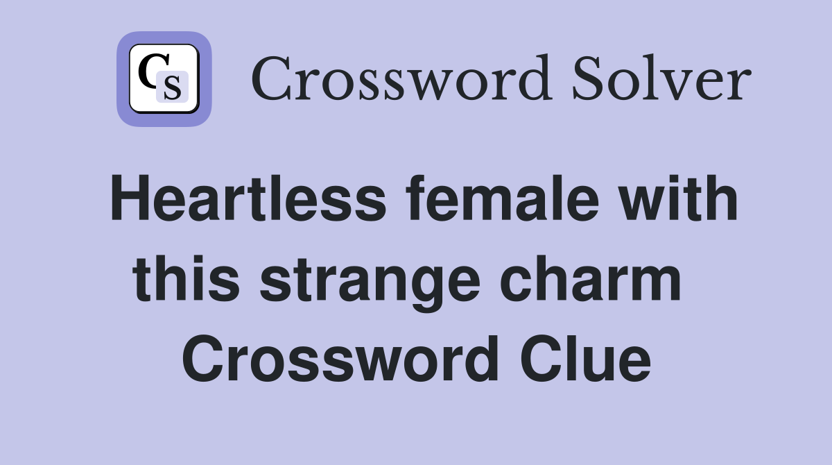 Heartless female with this strange charm  Crossword Clue