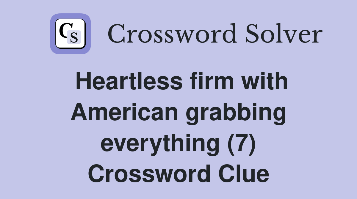 Heartless firm with American grabbing everything (7) Crossword Clue