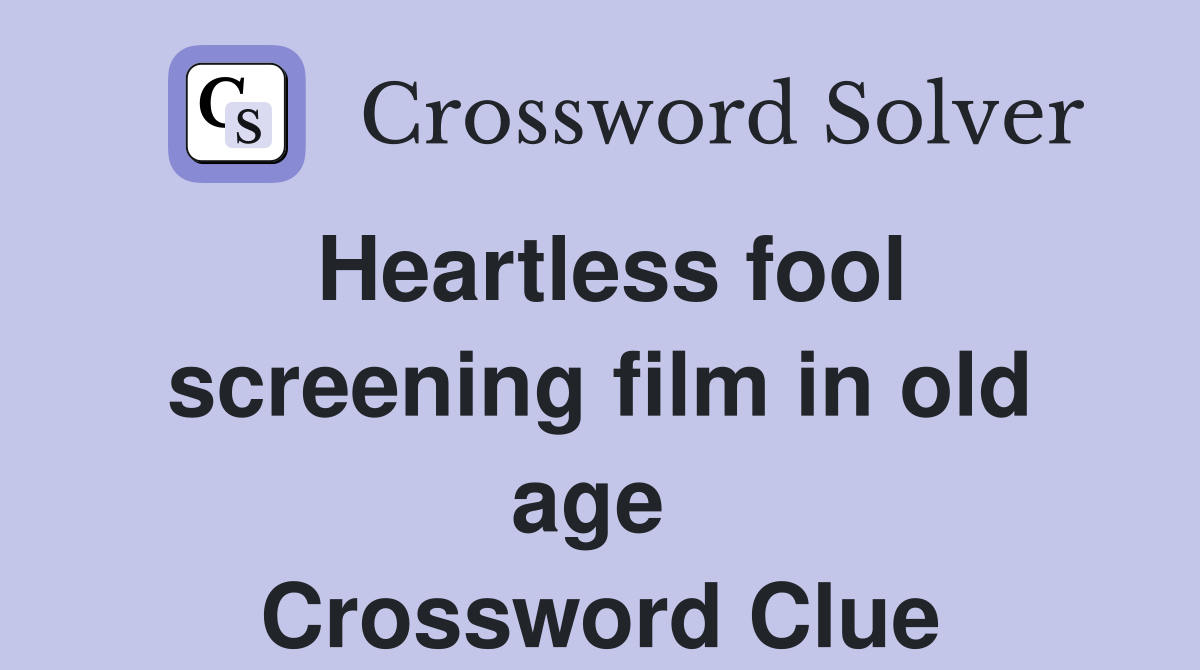 Heartless fool screening film in old age  Crossword Clue