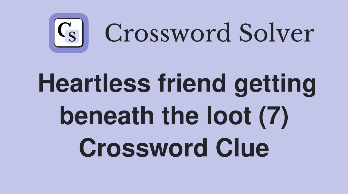 Heartless friend getting beneath the loot (7) Crossword Clue