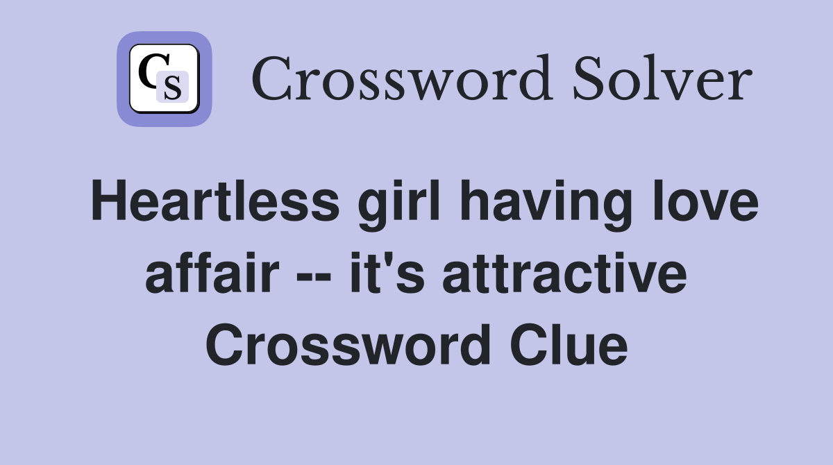 Heartless girl having love affair -- it's attractive Crossword Clue